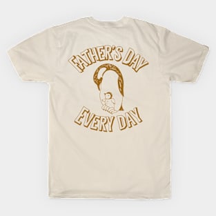 Father’s Day every day T-Shirt